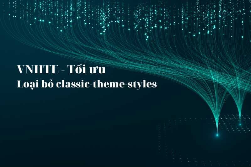 Loại bỏ classic-theme-styles trong wordpress