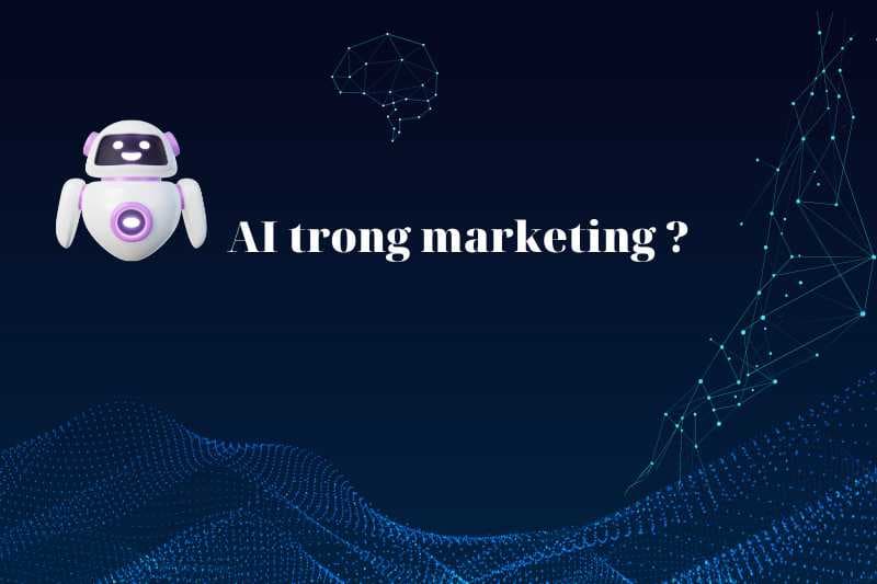 AI trong marketing? Đây là một xu hướng mới và đầy hứa hẹn!