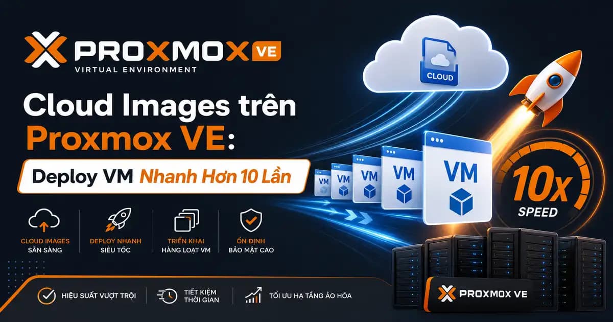 Cloud Images trên Proxmox VE: Deploy VM Nhanh Hơn 10 Lần